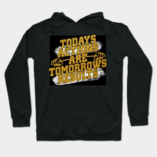 Todays actions are tomorrows results Hoodie